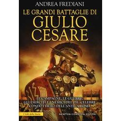 Le Grandi Battaglie Di Giulio Cesare. Le Campagne, Le Guerre, Gli Eserciti E I Nemici Del Più Celebre Condottiero Dell'antica Roma Le Grandi Battaglie Di Giulio Cesare. Le Campagne, Le Guerre, Gli Eserciti E I Nemici Del Più Celebre Condottiero Dell'antica Roma