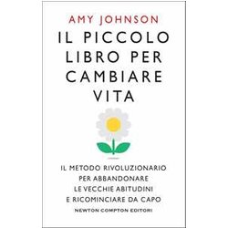 Il Piccolo Libro Per Cambiare Vita. Il Metodo Rivoluzionario Per Abbandonare Le Vecchie Abitudini E Ricominciare Da Capo Il Piccolo Libro Per Cambiare Vita. Il Metodo Rivoluzionario Per Abbandonare Le Vecchie Abitudini E Ricominciare Da Capo
