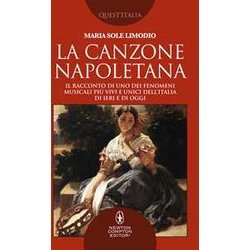 La Canzone Napoletana. Il Racconto Di Uno Dei Fenomeni Musicali Più Vivi E Unici Dell’Italia Di Ieri E Di Oggi La Canzone Napoletana. Il Racconto Di Uno Dei Fenomeni Musicali Più Vivi E Unici Dell’Italia Di Ieri E Di Oggi