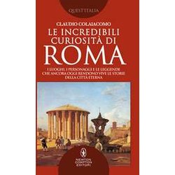Le Incredibili Curiosità Di Roma. I Luoghi, I Personaggi E Le Leggende Che Ancora Oggi Rendono Vive Le Storie Della Città Eterna Roma Le Incredibili Curiosità Di Roma. I Luoghi, I Personaggi E Le Leggende Che Ancora Oggi Rendono Vive Le Storie Della Città Eterna Roma