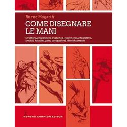 Come Disegnare Le Mani. Struttura, Proporzioni, Anatomia, Movimento, Prospettiva, Artifici, Funzioni, Gesti, Occupazioni, Invecchiamento Come Disegnare Le Mani. Struttura, Proporzioni, Anatomia, Movimento, Prospettiva, Artifici, Funzioni, Gesti, Occupazioni, Invecchiamento