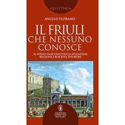 Il Friuli Che Nessuno Conosce. Il Volto Nascosto Della Splendida Regione Crocevia D'europa Il Friuli Che Nessuno Conosce. Il Volto Nascosto Della Splendida Regione Crocevia D'europa