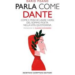 Parla Come Dante. Come E Perché Usare I Versi Del Sommo Poeta Nella Vita Quotidiana