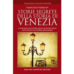 Storie Segrete Della Storia Di Venezia. Il Fascino Di Venezia Nelle Vicende Meno Note Della Sua Storia Millenaria Storie Segrete Della Storia Di Venezia. Il Fascino Di Venezia Nelle Vicende Meno Note Della Sua Storia Millenaria
