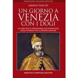 Un Giorno A Venezia Con I Dogi. In Giro Per La Serenissima Accompagnati Dagli Uomini Che La Resero Grande Un Giorno A Venezia Con I Dogi. In Giro Per La Serenissima Accompagnati Dagli Uomini Che La Resero Grande