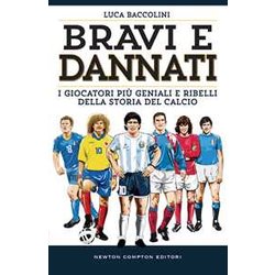 Bravi E Dannati. I Giocatori Più Geniali E Ribelli Della Storia Del Calcio Bravi E Dannati. I Giocatori Più Geniali E Ribelli Della Storia Del Calcio