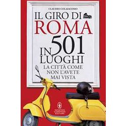 Il Giro Di Roma In 501 Luoghi. La Città Come Non L'avete Mai Vista Il Giro Di Roma In 501 Luoghi. La Città Come Non L'avete Mai Vista