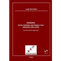 Emozioni - Storia, Biologia, Psicologia E Loro Influenza Sulle Scelte (Seconda Edizione Aggiornata) Emozioni - Storia, Biologia, Psicologia E Loro Influenza Sulle Scelte (Seconda Edizione Aggiornata)