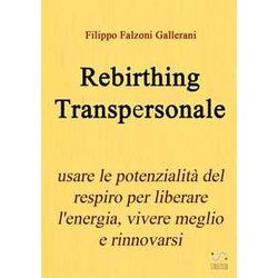 Rebirthing Transpersonale. Usare Le Potenzialità Del Respiro Per Liberare L'energia, Vivere Meglio E Rinnovarsi Rebirthing Transpersonale. Usare Le Potenzialità Del Respiro Per Liberare L'energia, Vivere Meglio E Rinnovarsi