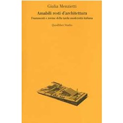 Amabili Resti Dell'architettura. Frammenti E Rovine Della Tarda Modernità Italiana (Italiano)