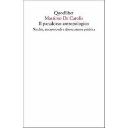 Il Paradosso Antropologico. Nicchie, Micromondi E Dissociazione Psichica Il Paradosso Antropologico. Nicchie, Micromondi E Dissociazione Psichica
