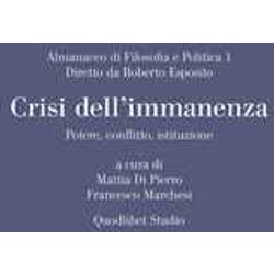Almanacco Di Filosofia E Politica. Crisi Dell'immanenza. Potere, Conflitto, Istituzione (2019) (Vol. 1) Almanacco Di Filosofia E Politica. Crisi Dell'immanenza. Potere, Conflitto, Istituzione (2019) (Vol. 1)