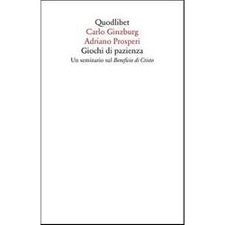 Giochi Di Pazienza. Un Seminario Sul «Beneficio Di Cristo» Giochi Di Pazienza. Un Seminario Sul «Beneficio Di Cristo»