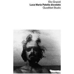 Luca Maria Patella Disvelato. Ediz. Illustrata Luca Maria Patella Disvelato. Ediz. Illustrata