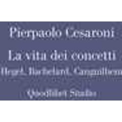 La Vita Dei Concetti. Hegel, Bachelard, Canguilhem La Vita Dei Concetti. Hegel, Bachelard, Canguilhem