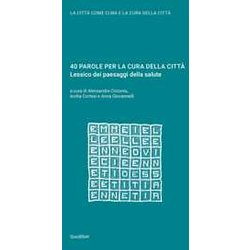 40 Parole Per La Cura Della Città . Lessico Dei Paesaggi Della Salute 40 Parole Per La Cura Della Città . Lessico Dei Paesaggi Della Salute