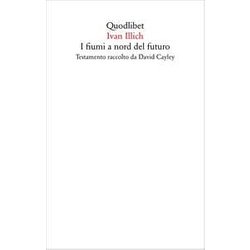 I Fiumi A Nord Del Futuro. Testamento Raccolto Da David Cayley I Fiumi A Nord Del Futuro. Testamento Raccolto Da David Cayley