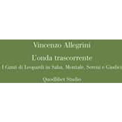 L'onda Trascorrente. I «Canti» Di Leopardi In Saba, Montale, Sereni E Giudici L'onda Trascorrente. I «Canti» Di Leopardi In Saba, Montale, Sereni E Giudici