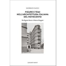 Figure E Temi Nell'architettura Italiana Del Novecento. Da Gigiotti Zanini A Vittorio Gregotti Figure E Temi Nell'architettura Italiana Del Novecento. Da Gigiotti Zanini A Vittorio Gregotti