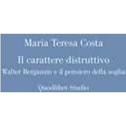 Il Carattere Distruttivo. Walter Benjamin E Il Pensiero Della Soglia Il Carattere Distruttivo. Walter Benjamin E Il Pensiero Della Soglia