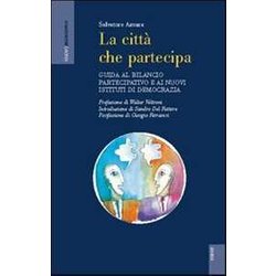 La Città Che Partecipa. Guida Al Bilancio Partecipativo E Ai Nuovi Istituti Di Democrazia