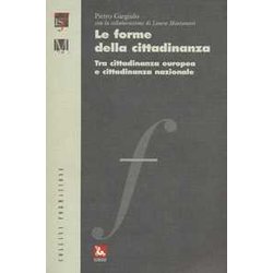 Le Forme Della Cittadinanza. Tra Cittadinanza Europea E Cittadinanza Nazionale Le Forme Della Cittadinanza. Tra Cittadinanza Europea E Cittadinanza Nazionale