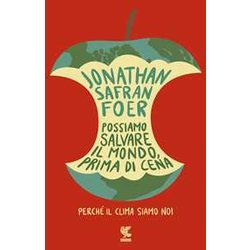 Possiamo Salvare Il Mondo, Prima Di Cena. Perché Il Clima Siamo Noi