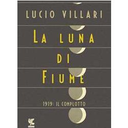 La Luna Di Fiume. 1919: Il Complotto La Luna Di Fiume. 1919: Il Complotto