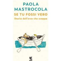 Se Tu Fossi Vero. Storia Dell'orso Che Scappa Se Tu Fossi Vero. Storia Dell'orso Che Scappa