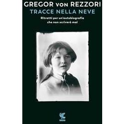 Tracce Nella Neve. Ritratti Per Un'autobiografia Che Non Scriverò Mai Tracce Nella Neve. Ritratti Per Un'autobiografia Che Non Scriverò Mai