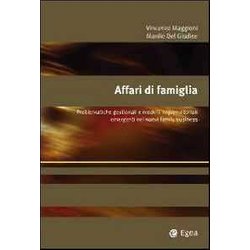Affari Di Famiglia. Problematiche Gestionali E Modelli Imprenditoriali Emergenti Nei Nuovi Family Business Affari Di Famiglia. Problematiche Gestionali E Modelli Imprenditoriali Emergenti Nei Nuovi Family Business