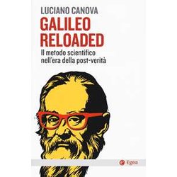 Galileo Reloaded. Il Metodo Scientifico Nell'era Dellla Post-VeritĂ Galileo Reloaded. Il Metodo Scientifico Nell'era Dellla Post-VeritĂ