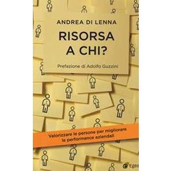 Risorsa A Chi? Valorizzare Le Persone Per Migliorare Le Performance Aziendali Risorsa A Chi? Valorizzare Le Persone Per Migliorare Le Performance Aziendali