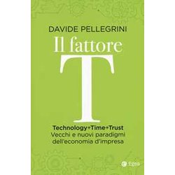 Il Fattore T. Technology+Time+Trust. Vecchi E Nuovi Paradigmi Dell'economia Il Fattore T. Technology+Time+Trust. Vecchi E Nuovi Paradigmi Dell'economia