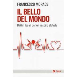 Il Bello Del Mondo. Battiti Locali Per Un Respiro Globale Il Bello Del Mondo. Battiti Locali Per Un Respiro Globale