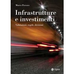 Infrastrutture E Investimenti. Valutazioni, Regole, Decisioni Infrastrutture E Investimenti. Valutazioni, Regole, Decisioni