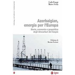 Azerbaigian, Energia Per L'europa. Storia, Economia E Geopolitica Degli Idrocarburi Del Caspio Azerbaigian, Energia Per L'europa. Storia, Economia E Geopolitica Degli Idrocarburi Del Caspio