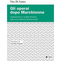 Gli Operai Dopo Marchionne. Organizzazione E Qualità Del Lavoro Nella Nuova Fabbrica Dell'automobile Gli Operai Dopo Marchionne. Organizzazione E Qualità Del Lavoro Nella Nuova Fabbrica Dell'automobile