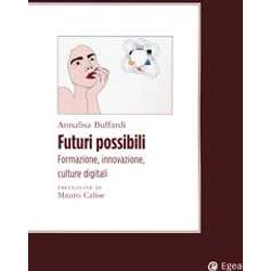 Futuri Possibili. Formazione, Innovazione, Culture Digitali Futuri Possibili. Formazione, Innovazione, Culture Digitali
