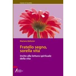 Fratello Segno, Sorella Vita. Invito Alla Lettura Spirituale Della Vita Fratello Segno, Sorella Vita. Invito Alla Lettura Spirituale Della Vita