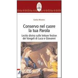 Conservo Nel Cuore La Tua Parola. Lectio Divina Sulle Letture Festive Dei Vangeli Di Luca E Giovanni Conservo Nel Cuore La Tua Parola. Lectio Divina Sulle Letture Festive Dei Vangeli Di Luca E Giovanni