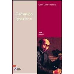 Cammino Ignaziano. Gli «Esercizi Spirituali» Di Sant'ignazio Di Loyola Cammino Ignaziano. Gli «Esercizi Spirituali» Di Sant'ignazio Di Loyola