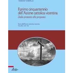 Il primo cinquantennio dell'Azione Cattolica vicentina. Dalla protesta alla proposta