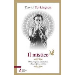 Il Mistico. Dalla Preghiera Carismatica Alla Preghiera Mistica Il Mistico. Dalla Preghiera Carismatica Alla Preghiera Mistica