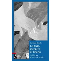 La Fede, Incontro Di Libertà . A Chi Credi Di Non Poter Credere La Fede, Incontro Di Libertà . A Chi Credi Di Non Poter Credere