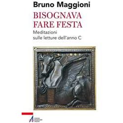 Bisognava Fare Festa. Meditazioni Sulle Letture Dell'anno C Bisognava Fare Festa. Meditazioni Sulle Letture Dell'anno C