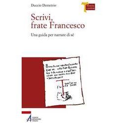 Scrivi, Frate Francesco. Una Guida Per Narrare Di Sé Scrivi, Frate Francesco. Una Guida Per Narrare Di Sé