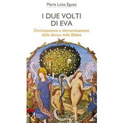 I Due Volti Di Eva. Divinizzazione E Demonizzazione Della Donna Nella Bibbia I Due Volti Di Eva. Divinizzazione E Demonizzazione Della Donna Nella Bibbia
