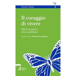 Il Coraggio Di Vivere. Oltre Le Paure Che Ci Abitano Il Coraggio Di Vivere. Oltre Le Paure Che Ci Abitano