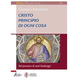 Cristo Principio Di Ogni Cosa. Nel Pensiero Di Sant'ambrogio Cristo Principio Di Ogni Cosa. Nel Pensiero Di Sant'ambrogio
